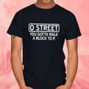 O Street You Gotta Walk A Block To P. T-Shirt