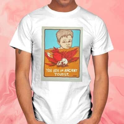 You Are An Ancient Tourist T-Shirt