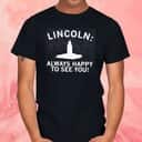 Lincoln Always Happy To See You T-Shirt