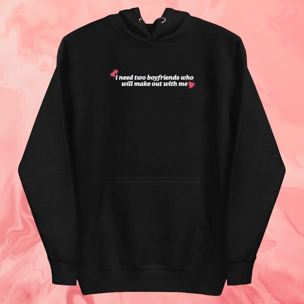 I Need Two Boyfriends Who Will Make Out With Me T-Shirt I Need Two Boyfriends Who Will Make Out With Me T-Shirt
