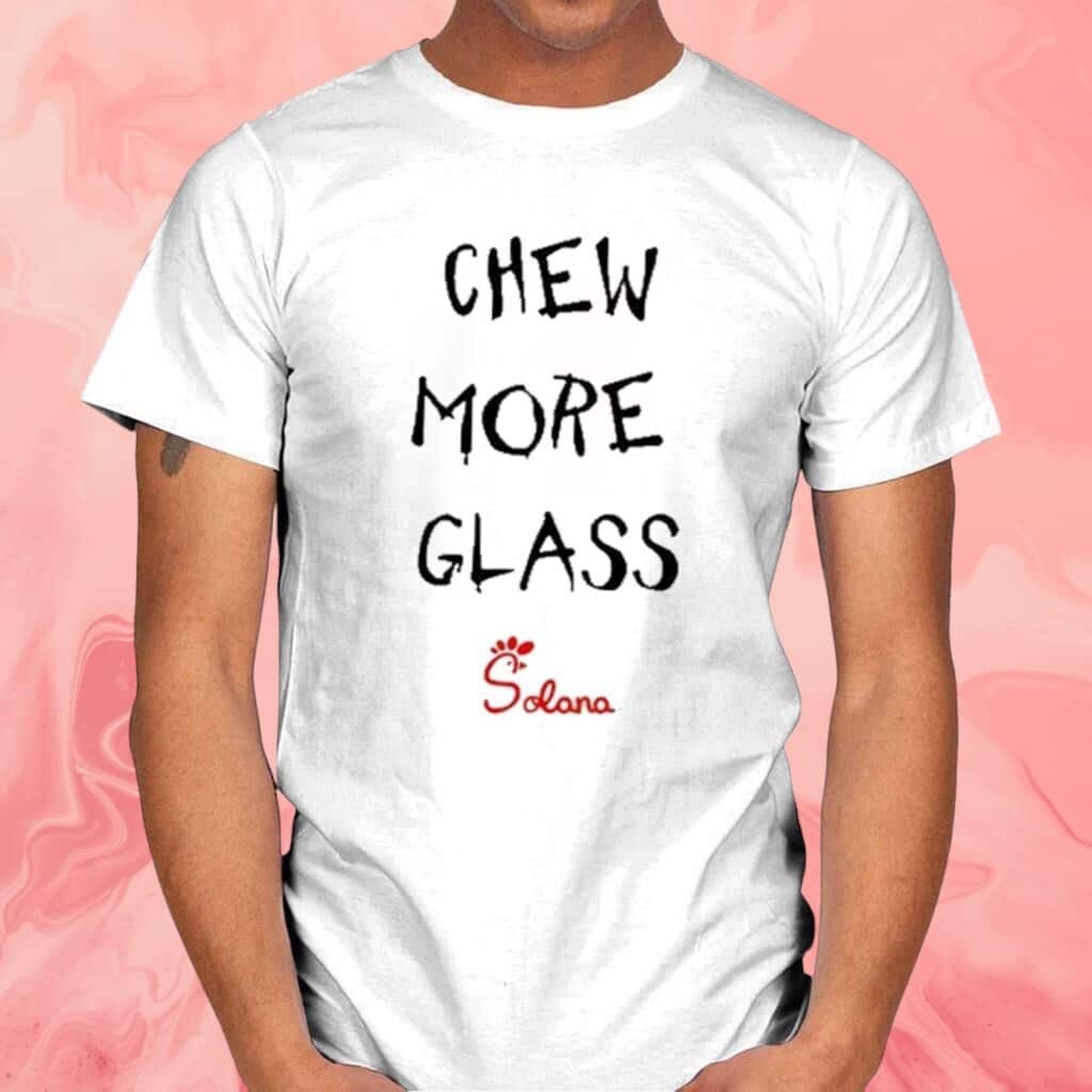 Chew More Glass T-Shirt Chew More Glass T-Shirt