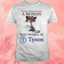 Never Underestimate A Woman Who Works At Tyson T-Shirt Never Underestimate A Woman Who Works At Tyson T-Shirt