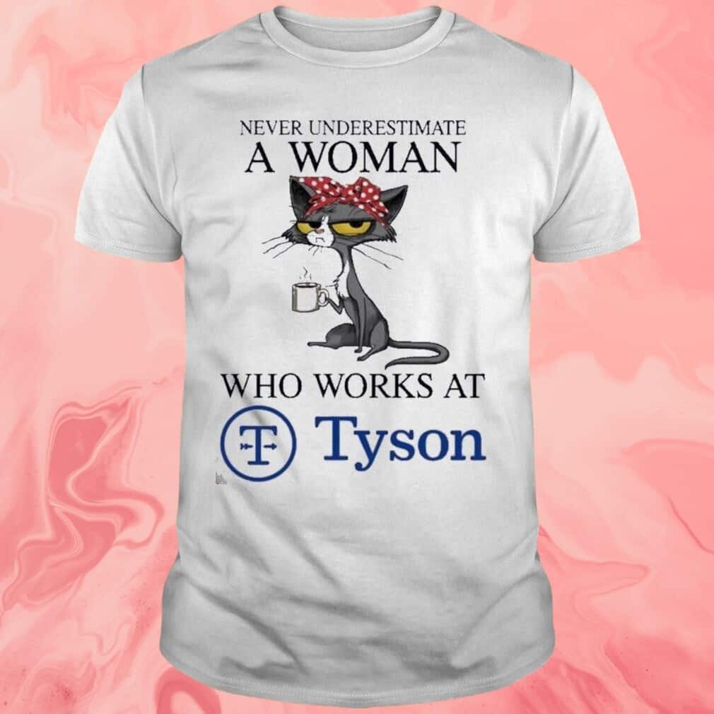 Never Underestimate A Woman Who Works At Tyson T-Shirt Never Underestimate A Woman Who Works At Tyson T-Shirt