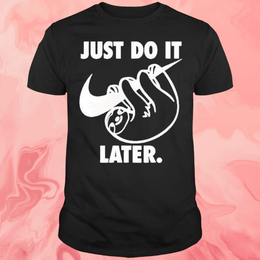 Just Do It Later T-Shirt Just Do It Later T-Shirt