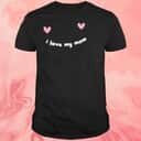 I Love My Mom T-Shirt I Love My Mom T-Shirt