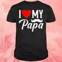 I Love My Papa T-Shirt I Love My Papa T-Shirt