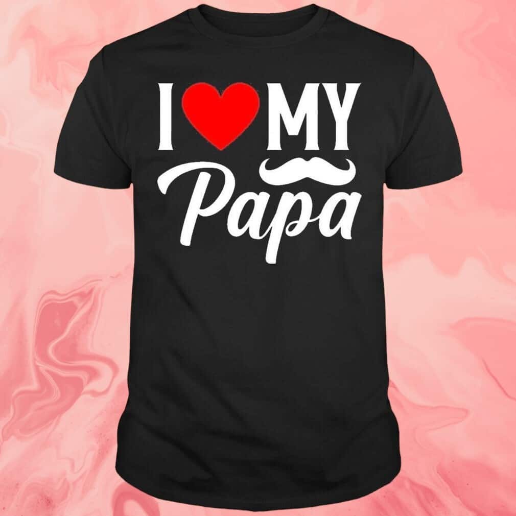 I Love My Papa T-Shirt I Love My Papa T-Shirt