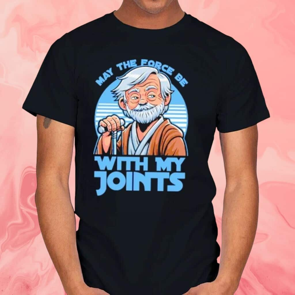 May The Force Be With My Joints T-Shirt