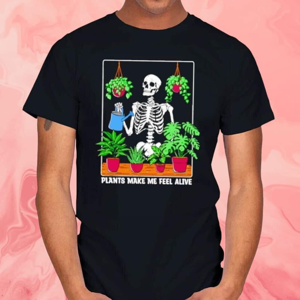 Plants Make Me Feel Alive T-Shirt