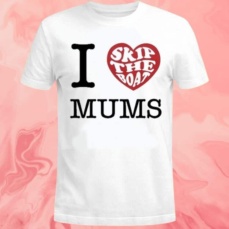 I Skip The Boat Mums T-Shirt