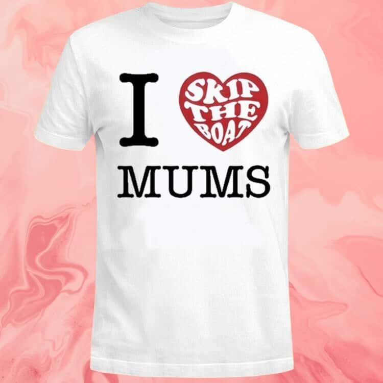 I Skip The Boat Mums T-Shirt I Skip The Boat Mums T-Shirt