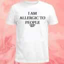 I Am Allergic To People Status Lost T-Shirt I Am Allergic To People Status Lost T-Shirt