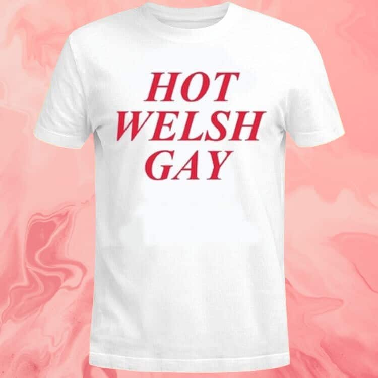 Hot Welsh Gay T-Shirt Hot Welsh Gay T-Shirt