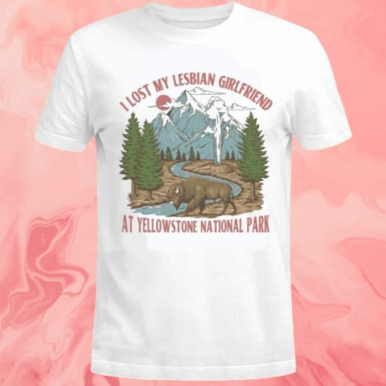 I Lost My Lesbian Girlfriend At Yellowstone National Park T-Shirt