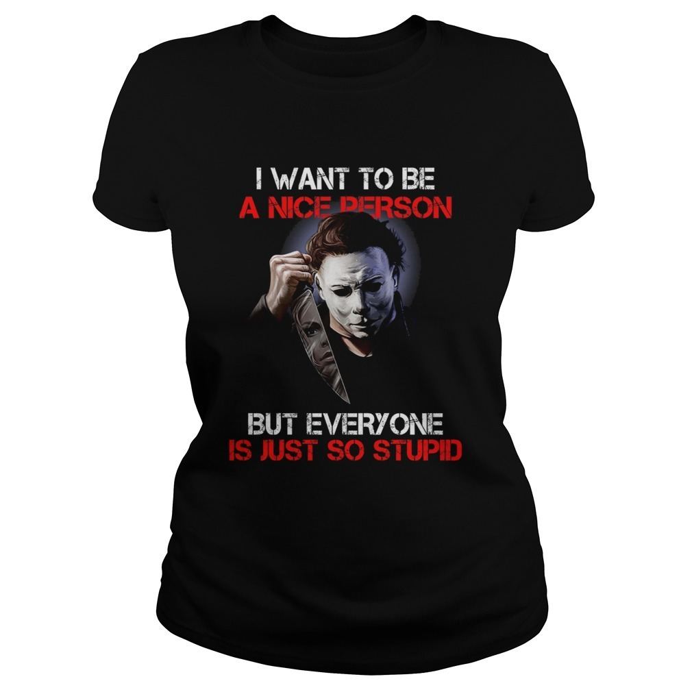 Michael Myers I Want To Be A Nice Person T-Shirt Michael Myers I Want To Be A Nice Person T-Shirt