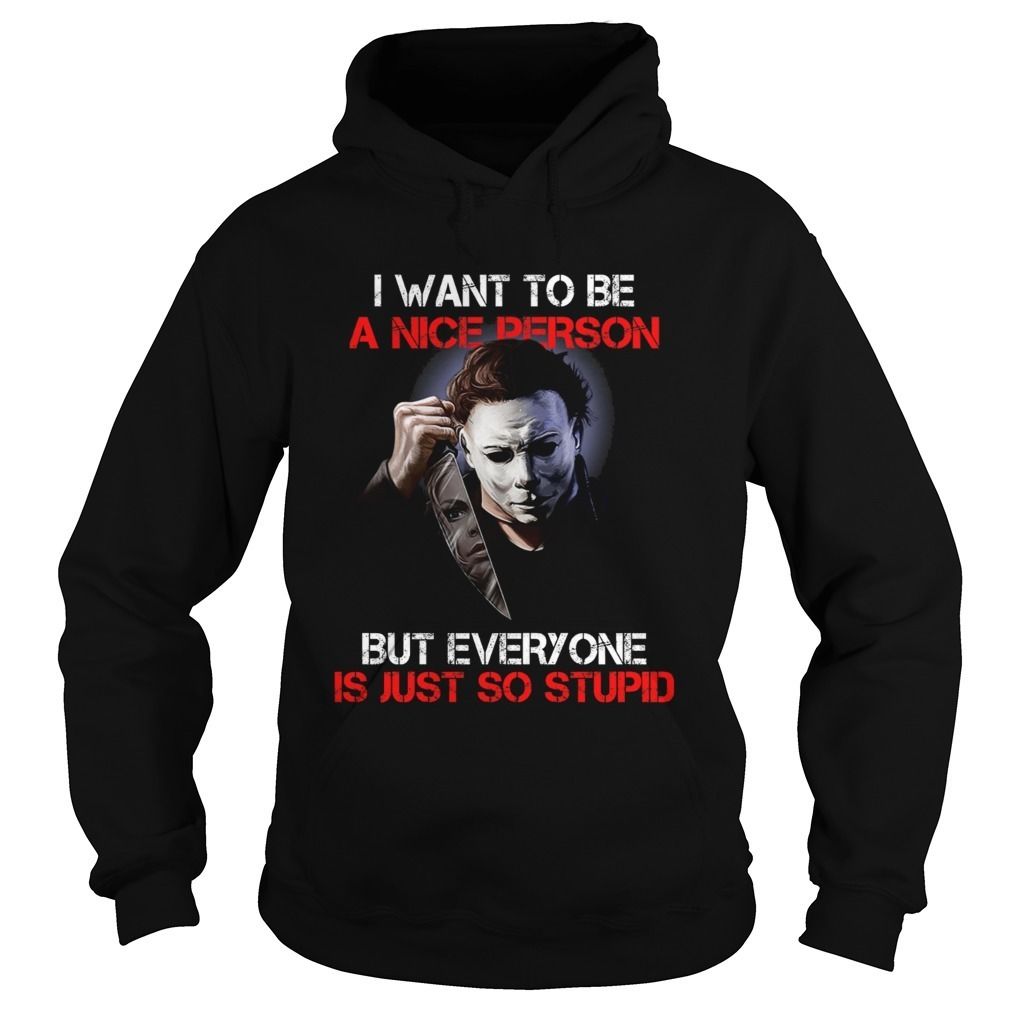 Michael Myers I Want To Be A Nice Person T-Shirt Michael Myers I Want To Be A Nice Person T-Shirt