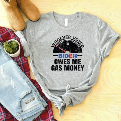 Whoever Voted Biden Owes me Gas Money T-Shirt Whoever Voted Biden Owes me Gas Money T-Shirt