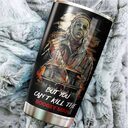 Michael Myers Tumbler But You Can't Kill The Boogeyman