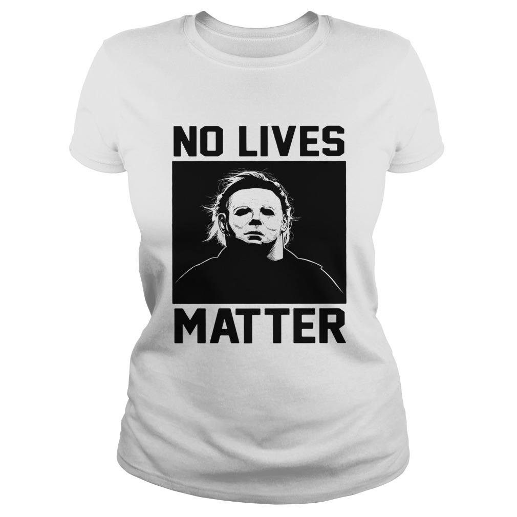 No Lives Matter Michael Myers Halloween T-Shirt No Lives Matter Michael Myers Halloween T-Shirt