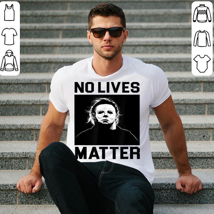 No Lives Matter Michael Myers Funny Halloween T-Shirt No Lives Matter Michael Myers Funny Halloween T-Shirt