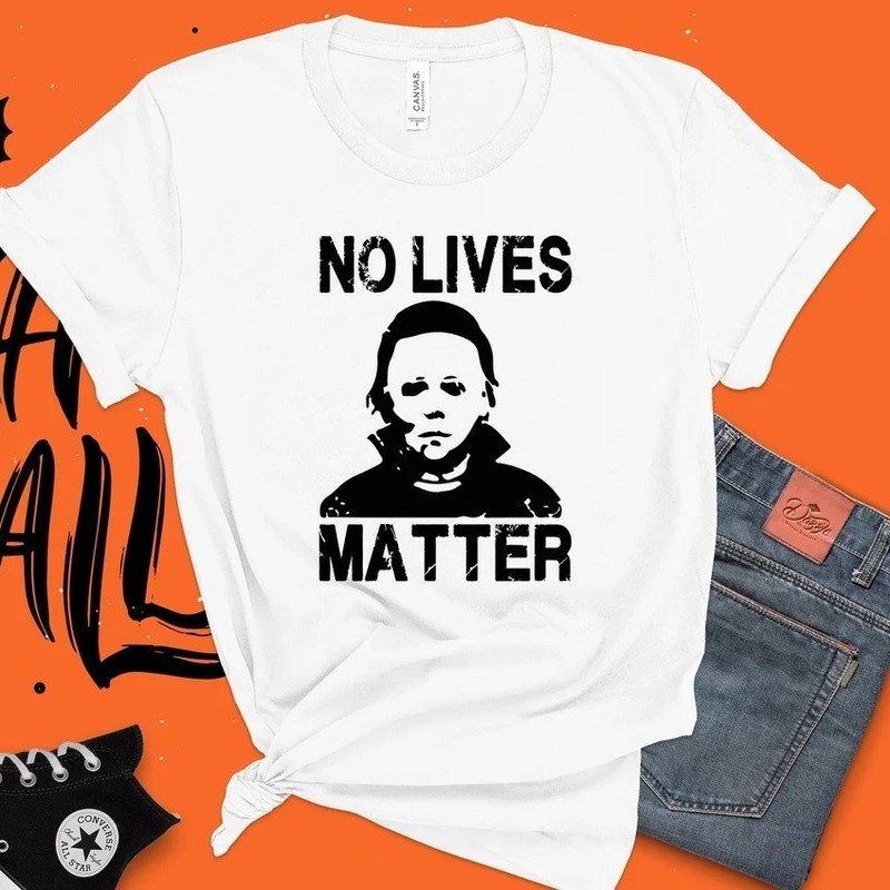 No Lives Matter Michael Myers Halloween Scary T-Shirt No Lives Matter Michael Myers Halloween Scary T-Shirt