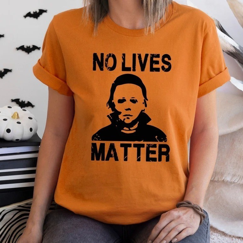 No Lives Matter Michael Myers Halloween Scary T-Shirt No Lives Matter Michael Myers Halloween Scary T-Shirt