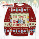 All I Want For Christmas Is Busch Light Ugly Christmas Sweater All I Want For Christmas Is Busch Light Ugly Christmas Sweater