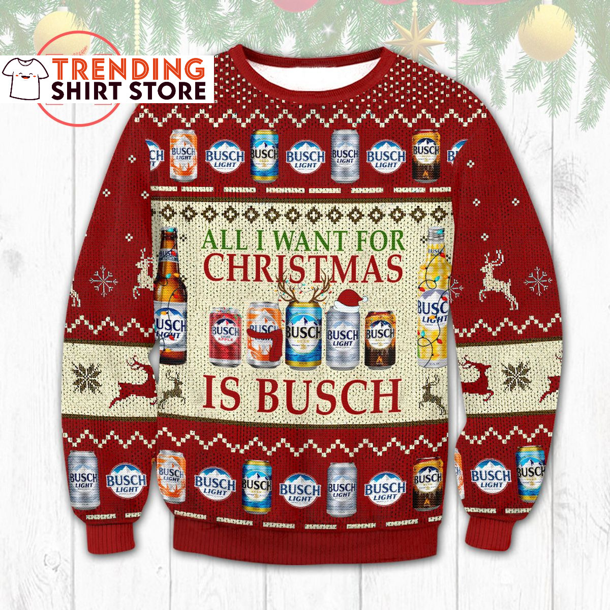 All I Want For Christmas Is Busch Light Ugly Christmas Sweater All I Want For Christmas Is Busch Light Ugly Christmas Sweater
