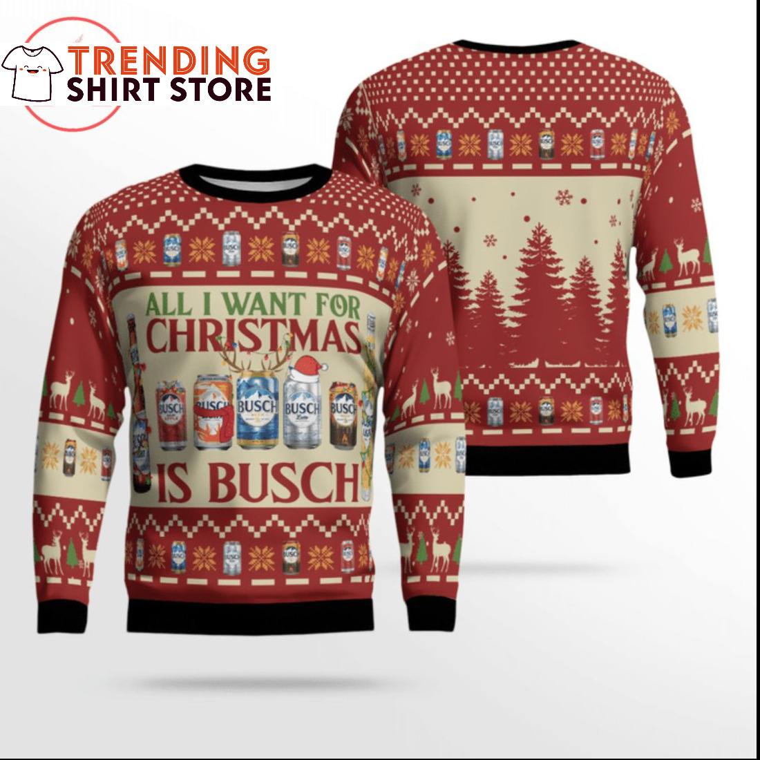 All I Want For Christmas Is Busch Ugly Christmas Sweater All I Want For Christmas Is Busch Ugly Christmas Sweater