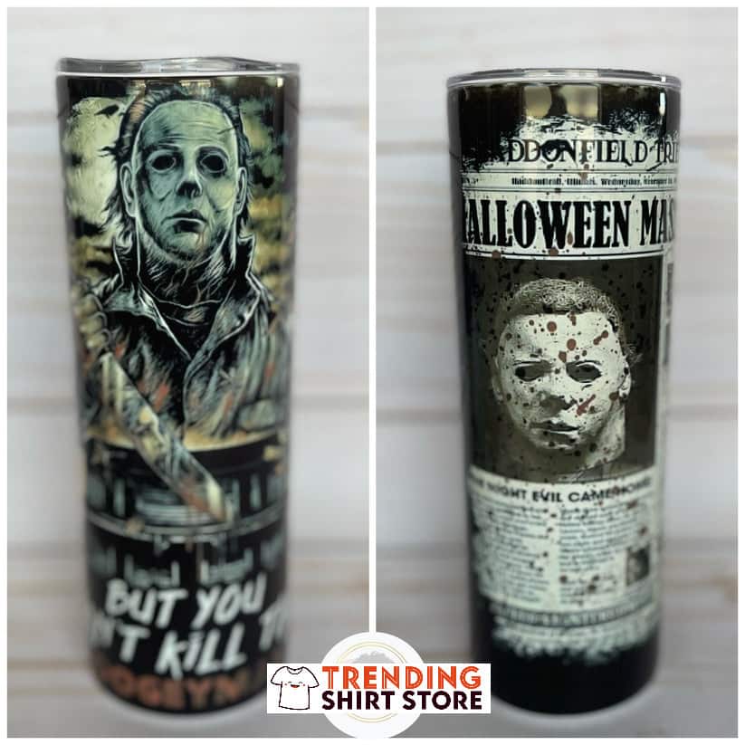 Halloween Michael Myers Skinny Tumbler But You Can't Kill The Boogeyman Halloween Michael Myers Skinny Tumbler But You Can't Kill The Boogeyman