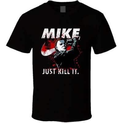 Michael Myers Mike Just Kill It Bloody Halloween T-Shirt Michael Myers Mike Just Kill It Bloody Halloween T-Shirt