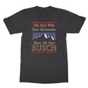 Classic The Hell With Your Mountains Show Me Your Busch T-Shirt