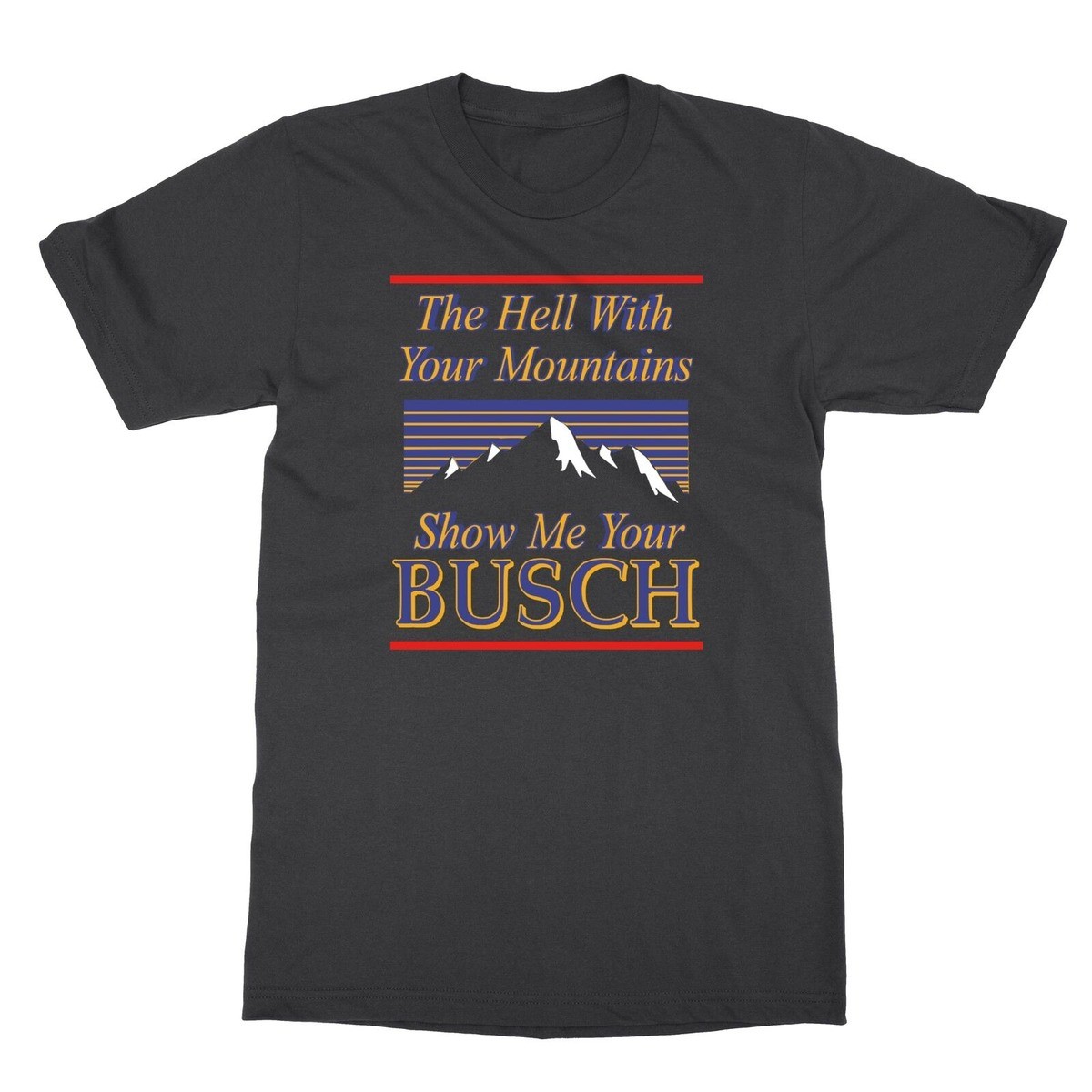 Classic The Hell With Your Mountains Show Me Your Busch T-Shirt