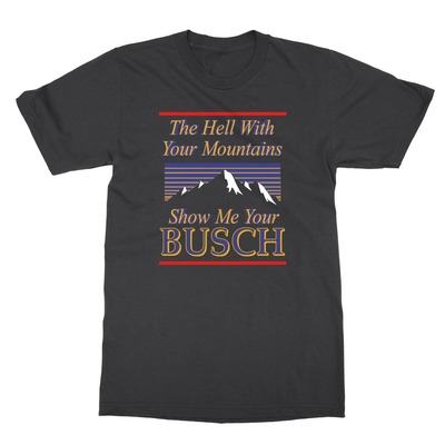 Classic The Hell With Your Mountains Show Me Your Busch T-Shirt