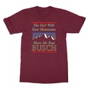 Classic The Hell With Your Mountains Show Me Your Busch T-Shirt