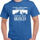 To Hell With Your Mountains Show Me Your Busch Beer T-Shirt