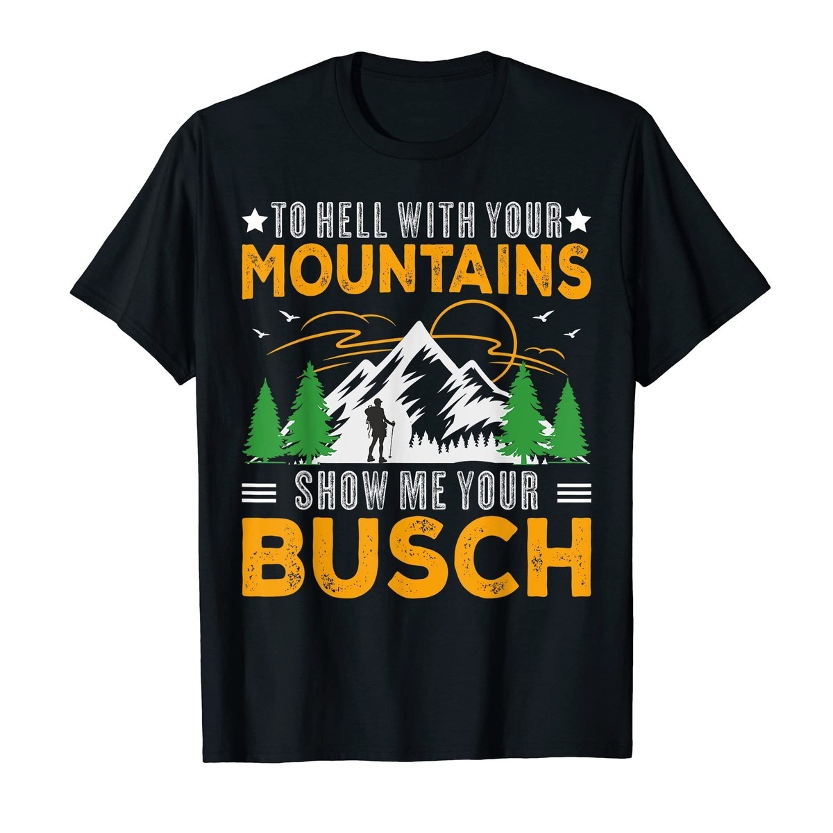 Funny Hiking To Hell With Your Mountains Show Me Your Busch T-Shirt Funny Hiking To Hell With Your Mountains Show Me Your Busch T-Shirt