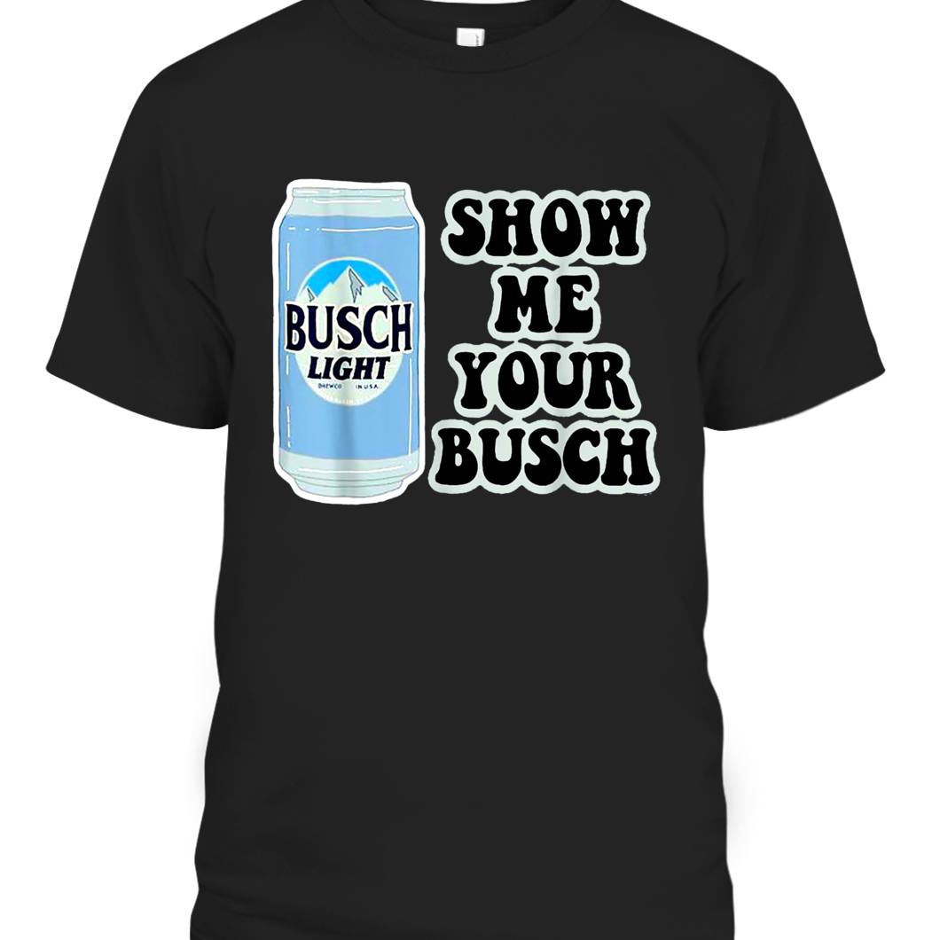 Busch Light T-Shirt Show Me Your Busch Beer Can