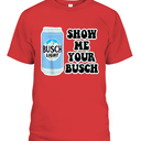 Busch Light T-Shirt Show Me Your Busch Beer Can Busch Light T-Shirt Show Me Your Busch Beer Can