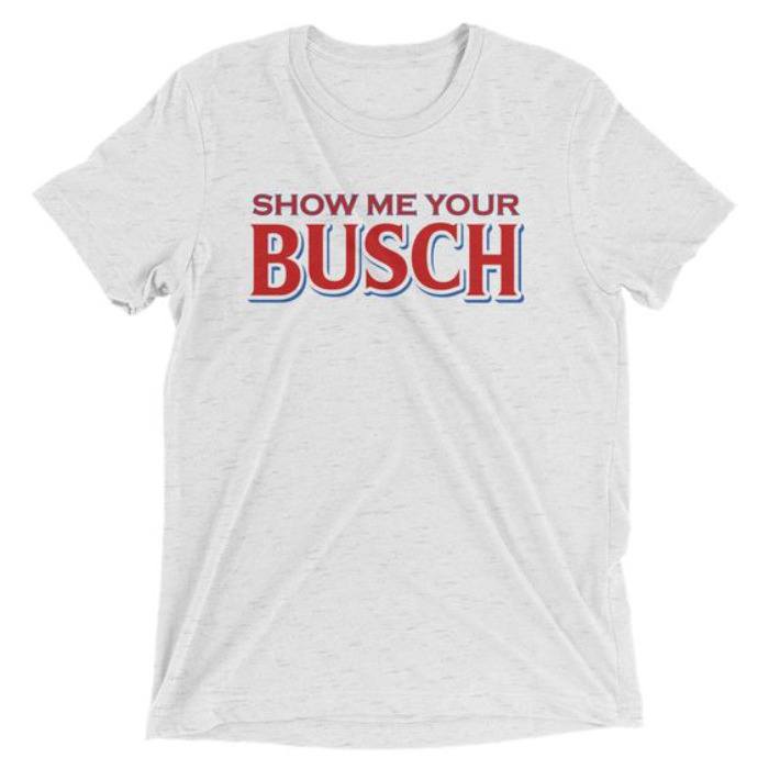 Classic Show Me Your Busch T-Shirt Gift For Beer Lovers