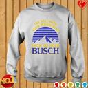 Busch Beer T-Shirt The Hell With Your Mountains Show Me Your Busch Busch Beer T-Shirt The Hell With Your Mountains Show Me Your Busch