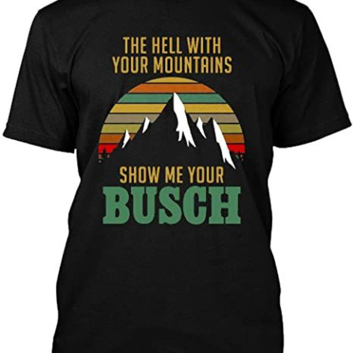 Vintage Show Me Your Busch T-Shirt The Hell With Your Mountains