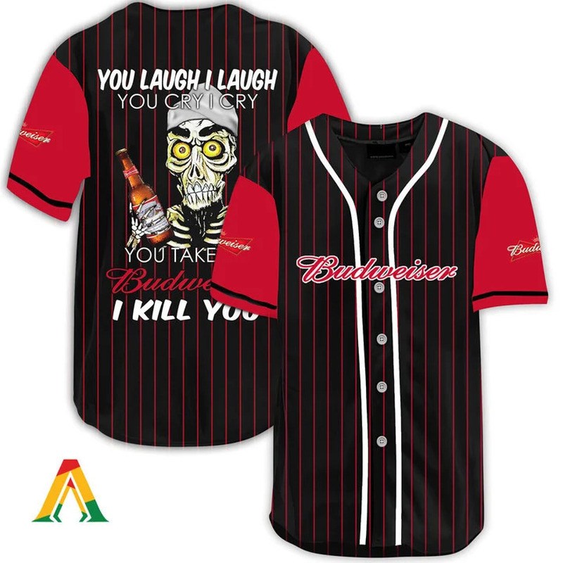 Laugh And Cry Take My Budweiser Baseball Jersey I Kill You Laugh And Cry Take My Budweiser Baseball Jersey I Kill You