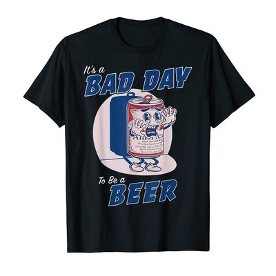 It's A Bad Day To Be A Beer T-Shirt It's A Bad Day To Be A Beer T-Shirt