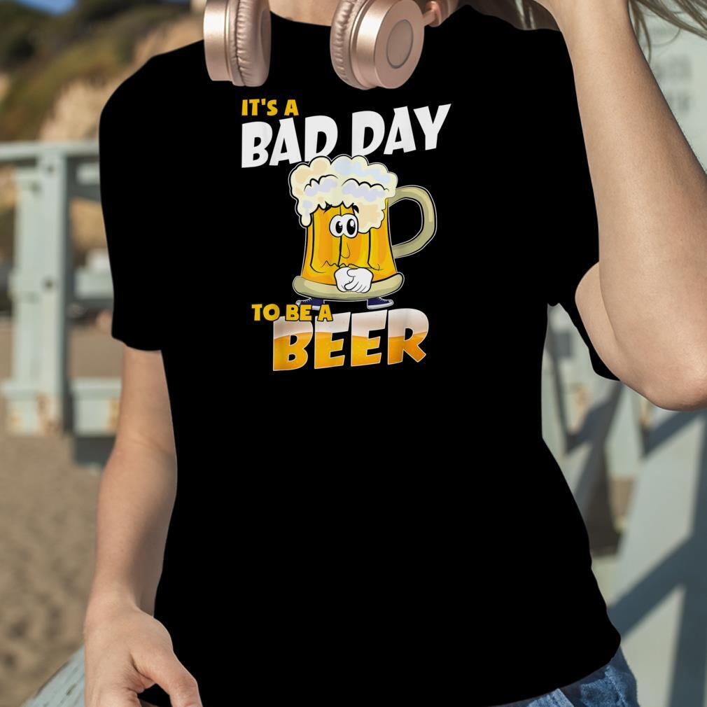 Bad Day To Be A Beer T-Shirt Gift For Beer Lovers Bad Day To Be A Beer T-Shirt Gift For Beer Lovers