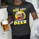 Laughing It's A Bad Day To Be A Beer T-Shirt Gift For Beer Drinkers