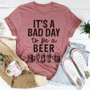 It's A Bad Day To Be A Beer T-Shirt For Beer Lovers