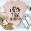 It's A Bad Day To Be A Beer T-Shirt For Beer Lovers