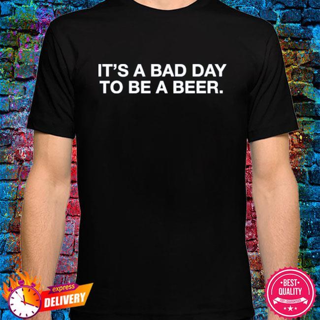 Classic It’s A Bad Day To Be A Beer T-Shirt For Beer Drinkers