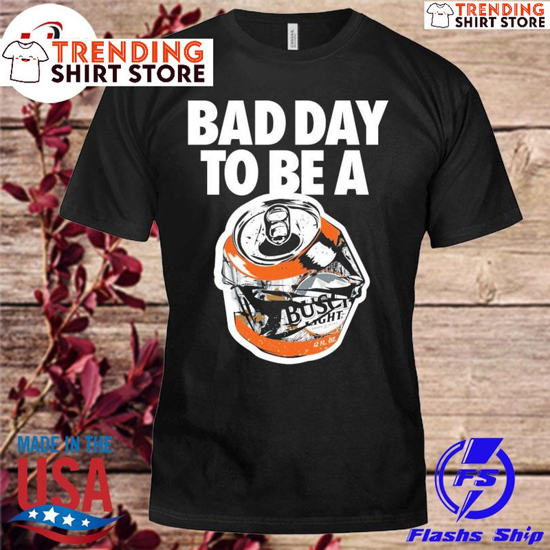 Bad Day To Be A Busch Light T-Shirt Gift For Beer Drinkers Bad Day To Be A Busch Light T-Shirt Gift For Beer Drinkers